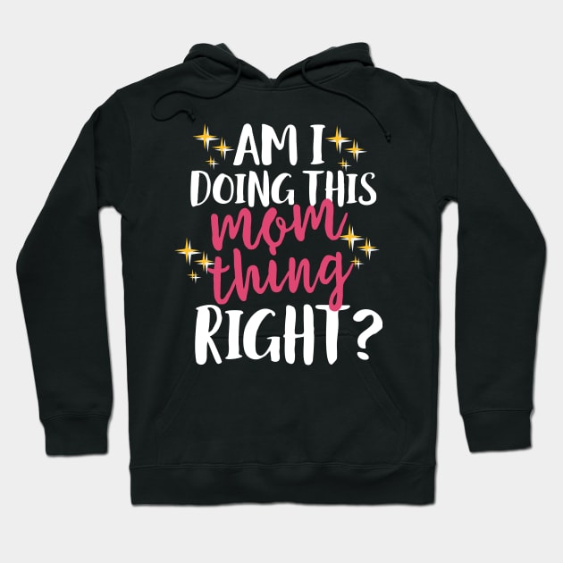 Am I Doing This Mom Thing Right Hoodie by Eugenex